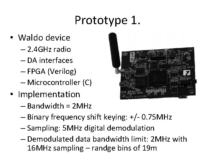 Prototype 1. • Waldo device – 2. 4 GHz radio – DA interfaces – Prototype 1. • Waldo device – 2. 4 GHz radio – DA interfaces –