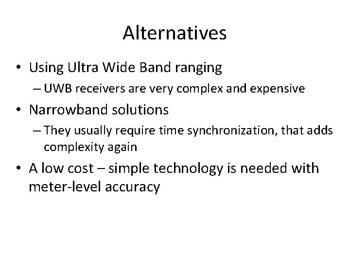 Alternatives • Using Ultra Wide Band ranging – UWB receivers are very complex and Alternatives • Using Ultra Wide Band ranging – UWB receivers are very complex and