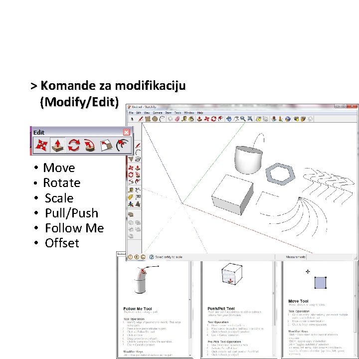 > Komande za modifikaciju (Modify/Edit) • Move • Rotate • Scale • Pull/Push • > Komande za modifikaciju (Modify/Edit) • Move • Rotate • Scale • Pull/Push •