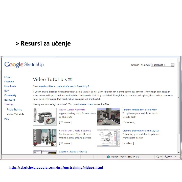 > Resursi za učenje http: //sketchup. google. com/intl/en/training/videos. html 