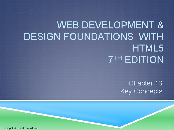 WEB DEVELOPMENT & DESIGN FOUNDATIONS WITH HTML 5 7 TH EDITION Chapter 13 Key