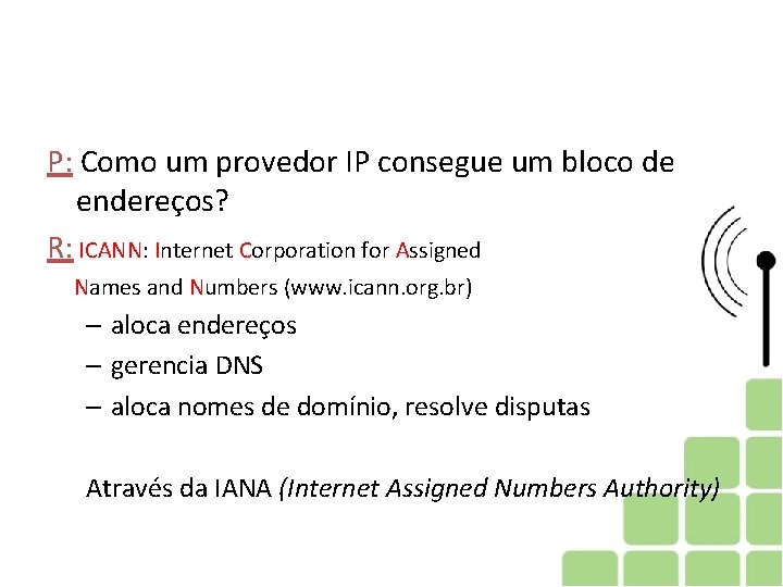 P: Como um provedor IP consegue um bloco de endereços? R: ICANN: Internet Corporation