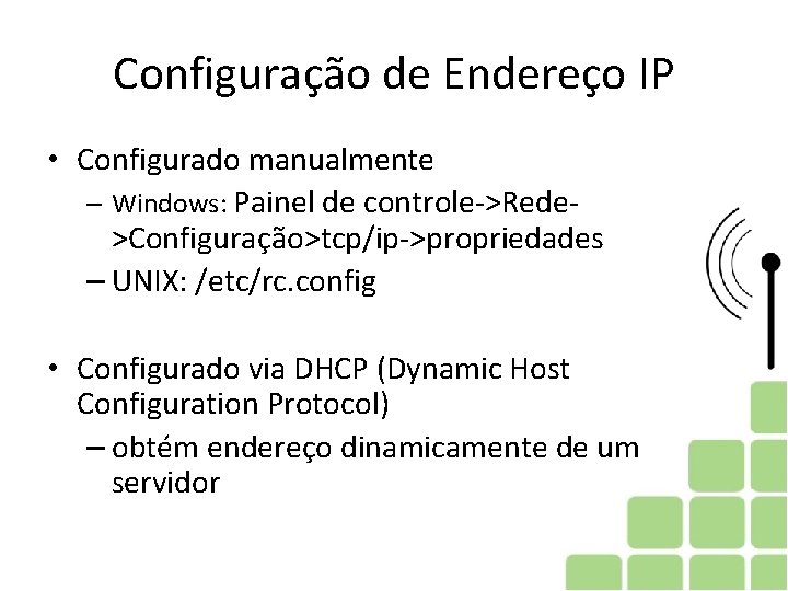 Configuração de Endereço IP • Configurado manualmente – Windows: Painel de controle->Rede>Configuração>tcp/ip->propriedades – UNIX: