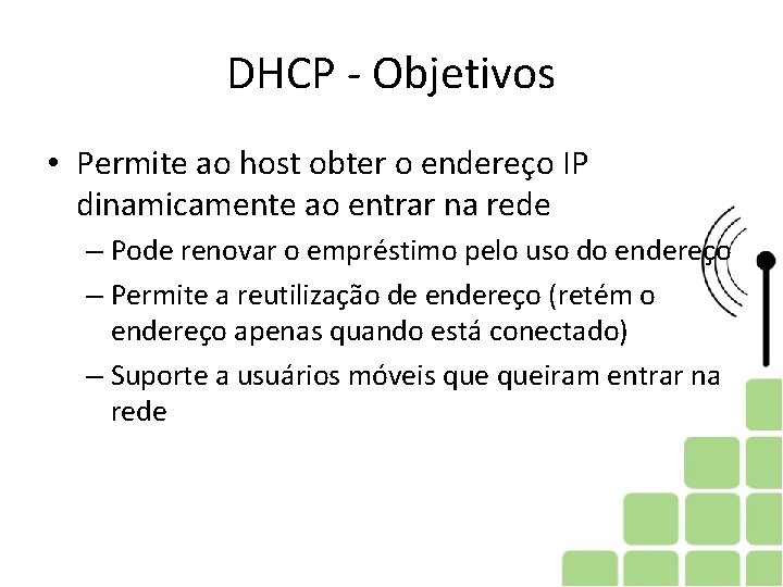 DHCP - Objetivos • Permite ao host obter o endereço IP dinamicamente ao entrar