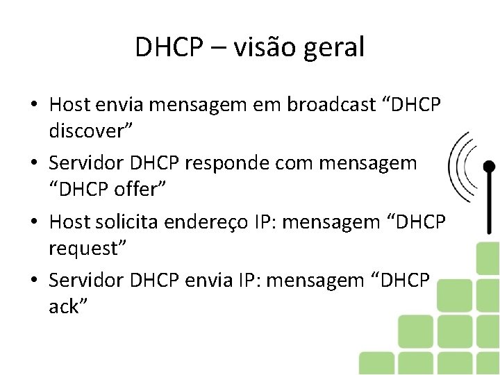 DHCP – visão geral • Host envia mensagem em broadcast “DHCP discover” • Servidor