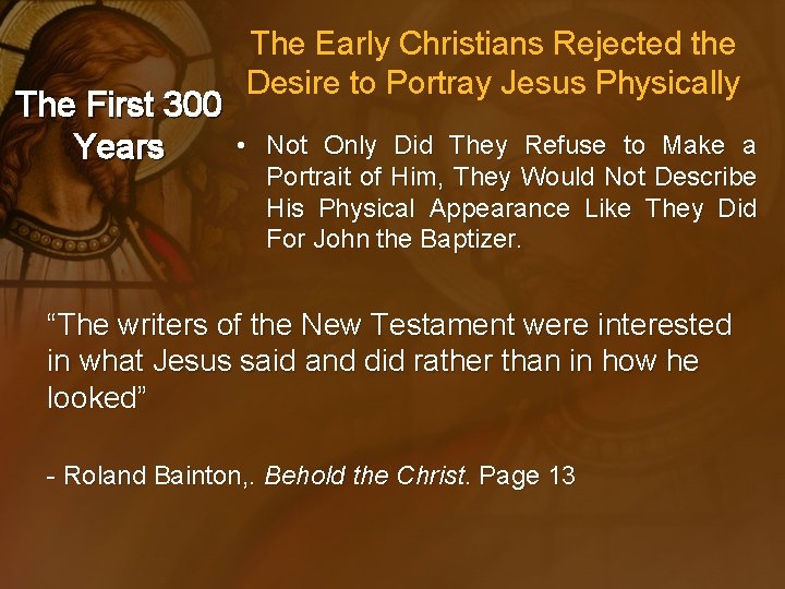 The Early Christians Rejected the Desire to Portray Jesus Physically The First 300 •