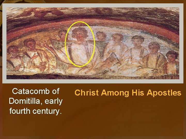 Catacomb of Domitilla, early fourth century. Christ Among His Apostles 