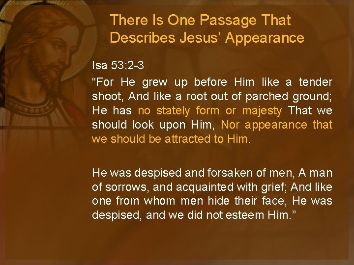 There Is One Passage That Describes Jesus’ Appearance Isa 53: 2 -3 “For He