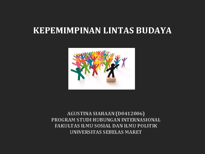 KEPEMIMPINAN LINTAS BUDAYA AGUSTINA SIAHAAN (D 0412006) PROGRAM STUDI HUBUNGAN INTERNASIONAL FAKULTAS ILMU SOSIAL