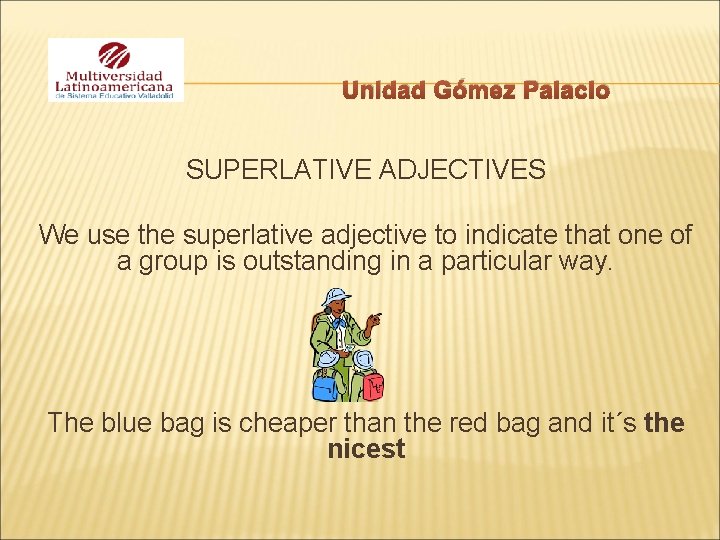 Unidad Gómez Palacio SUPERLATIVE ADJECTIVES We use the superlative adjective to indicate that one