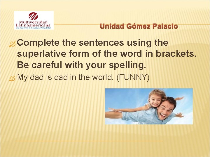 Unidad Gómez Palacio Complete the sentences using the superlative form of the word in
