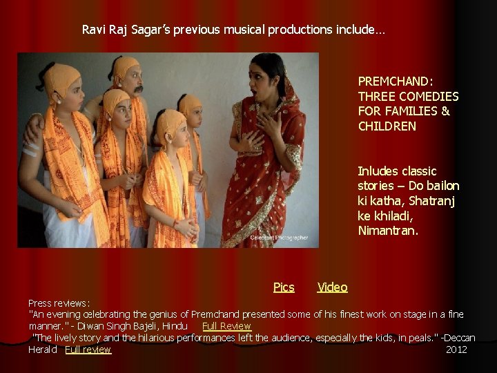 Ravi Raj Sagar’s previous musical productions include… PREMCHAND: THREE COMEDIES FOR FAMILIES & CHILDREN