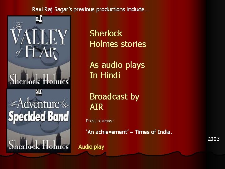 Ravi Raj Sagar’s previous productions include… Sherlock Holmes stories As audio plays In Hindi