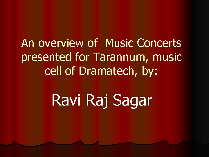 An overview of Music Concerts presented for Tarannum, music cell of Dramatech, by: Ravi