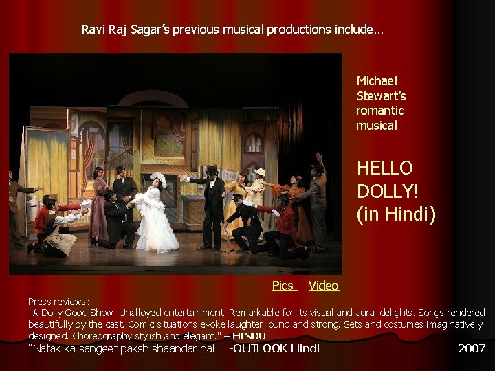 Ravi Raj Sagar’s previous musical productions include… Michael Stewart’s romantic musical HELLO DOLLY! (in