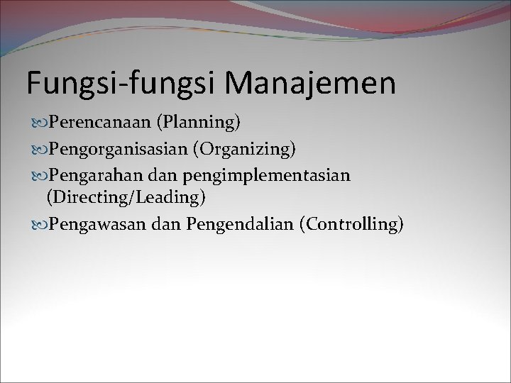 Fungsi-fungsi Manajemen Perencanaan (Planning) Pengorganisasian (Organizing) Pengarahan dan pengimplementasian (Directing/Leading) Pengawasan dan Pengendalian (Controlling)