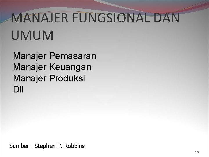 MANAJER FUNGSIONAL DAN UMUM Manajer Pemasaran Manajer Keuangan Manajer Produksi Dll Sumber : Stephen