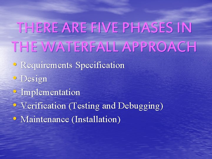 THERE ARE FIVE PHASES IN THE WATERFALL APPROACH • • • Requirements Specification Design