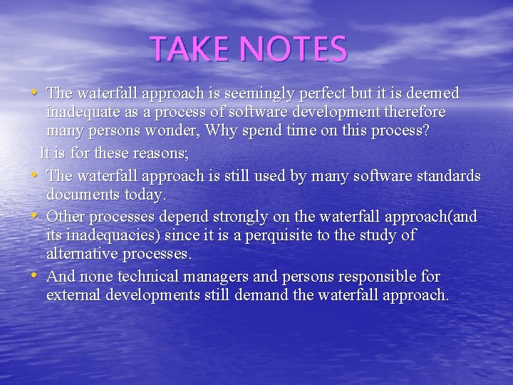 TAKE NOTES • The waterfall approach is seemingly perfect but it is deemed inadequate