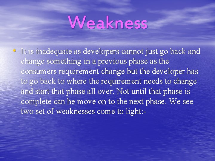 Weakness • It is inadequate as developers cannot just go back and change something