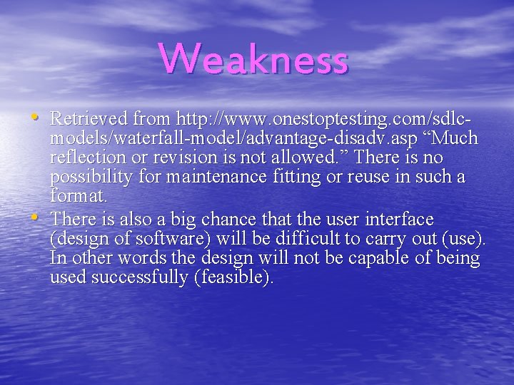 Weakness • Retrieved from http: //www. onestoptesting. com/sdlc- • models/waterfall-model/advantage-disadv. asp “Much reflection or