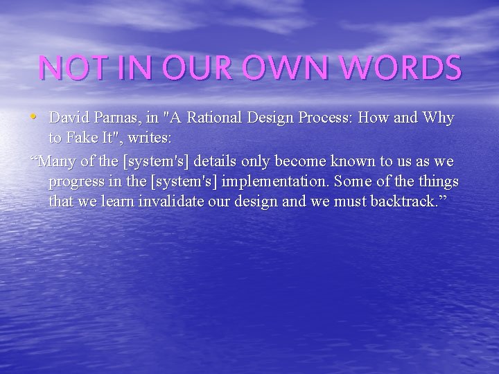 NOT IN OUR OWN WORDS • David Parnas, in "A Rational Design Process: How