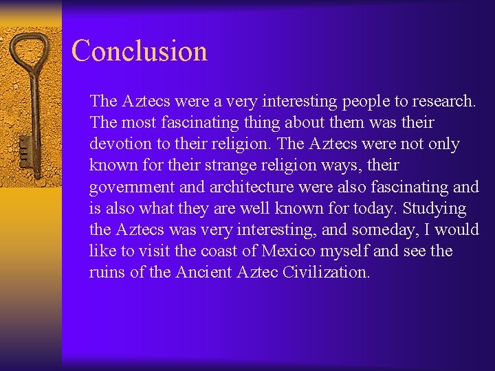 Conclusion The Aztecs were a very interesting people to research. The most fascinating thing