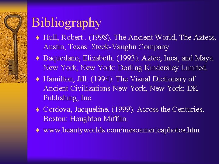 Bibliography ¨ Hull, Robert. (1998). The Ancient World, The Aztecs. ¨ ¨ Austin, Texas: