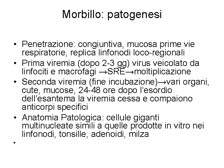 Morbillo: patogenesi • Penetrazione: congiuntiva, mucosa prime vie respiratorie, replica linfonodi loco-regionali • Prima