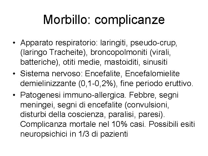 Morbillo: complicanze • Apparato respiratorio: laringiti, pseudo-crup, (laringo Tracheite), broncopolmoniti (virali, batteriche), otiti medie,