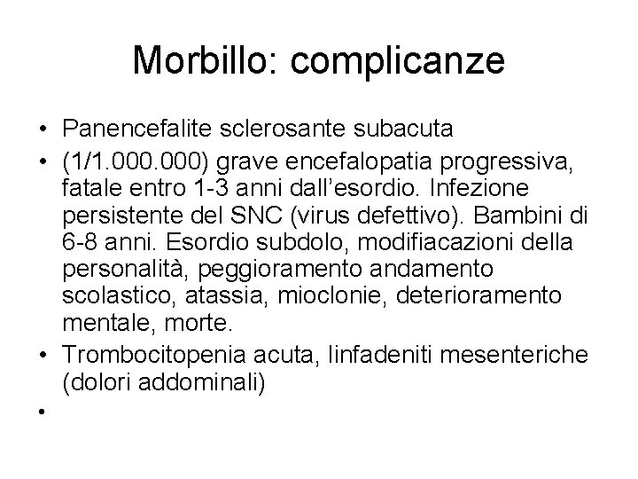 Morbillo: complicanze • Panencefalite sclerosante subacuta • (1/1. 000) grave encefalopatia progressiva, fatale entro
