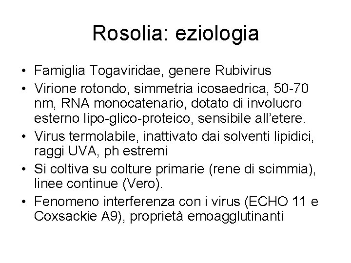 Rosolia: eziologia • Famiglia Togaviridae, genere Rubivirus • Virione rotondo, simmetria icosaedrica, 50 -70