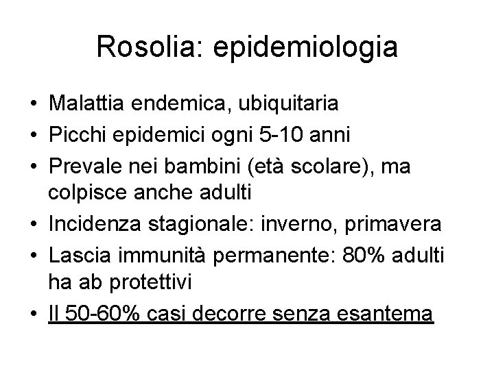 Rosolia: epidemiologia • Malattia endemica, ubiquitaria • Picchi epidemici ogni 5 -10 anni •