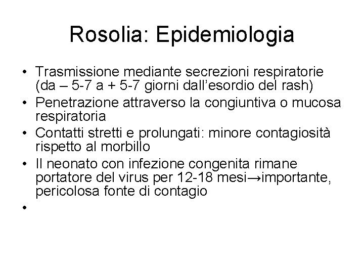 Rosolia: Epidemiologia • Trasmissione mediante secrezioni respiratorie (da – 5 -7 a + 5