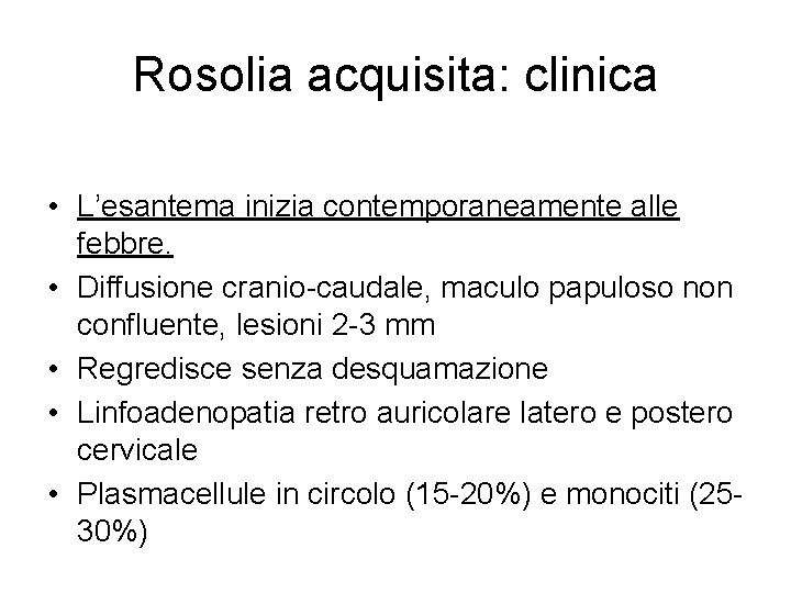 Rosolia acquisita: clinica • L’esantema inizia contemporaneamente alle febbre. • Diffusione cranio-caudale, maculo papuloso