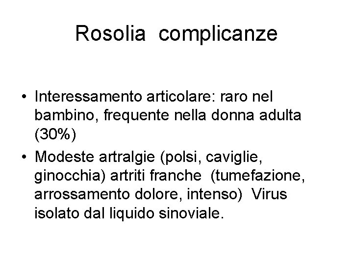 Rosolia complicanze • Interessamento articolare: raro nel bambino, frequente nella donna adulta (30%) •