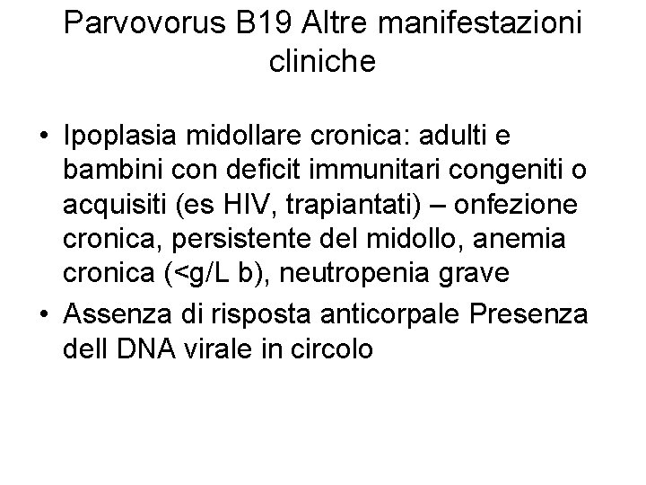 Parvovorus B 19 Altre manifestazioni cliniche • Ipoplasia midollare cronica: adulti e bambini con