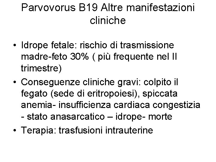 Parvovorus B 19 Altre manifestazioni cliniche • Idrope fetale: rischio di trasmissione madre-feto 30%