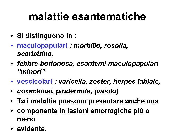 malattie esantematiche • Si distinguono in : • maculopapulari : morbillo, rosolia, scarlattina, •