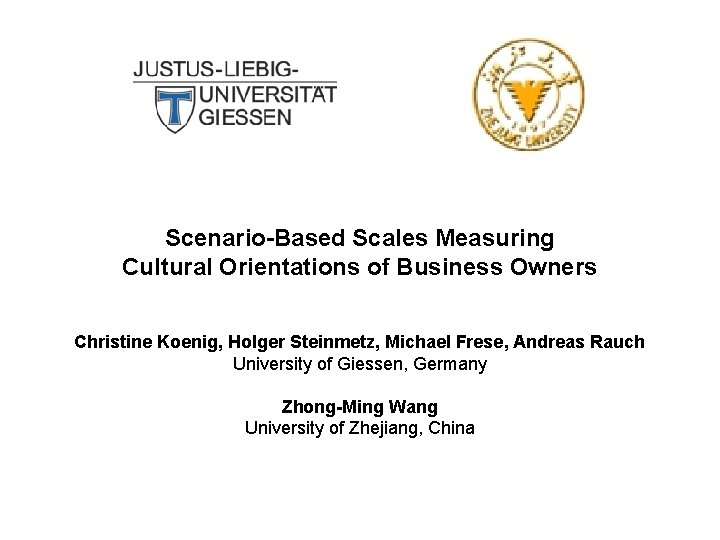 Scenario-Based Scales Measuring Cultural Orientations of Business Owners Christine Koenig, Holger Steinmetz, Michael Frese,