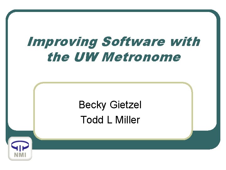 Improving Software with the UW Metronome Becky Gietzel Todd L Miller 