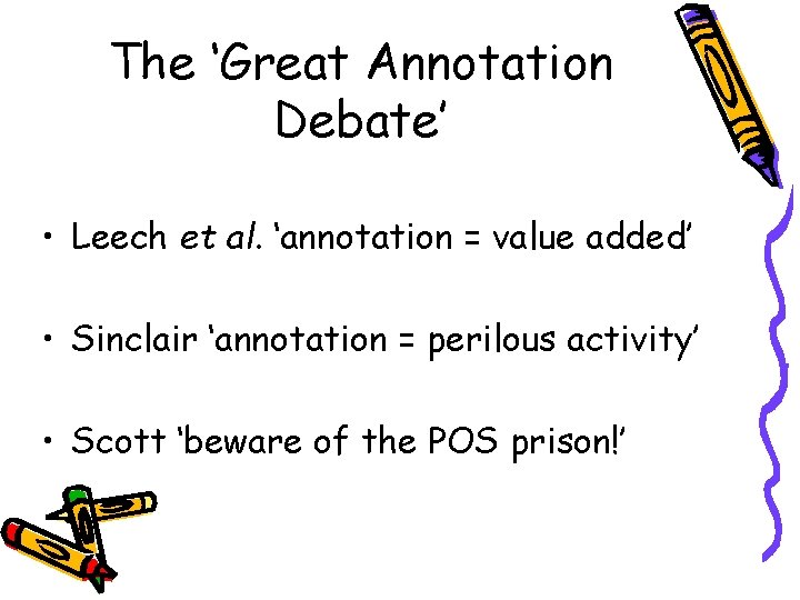 The ‘Great Annotation Debate’ • Leech et al. ‘annotation = value added’ • Sinclair