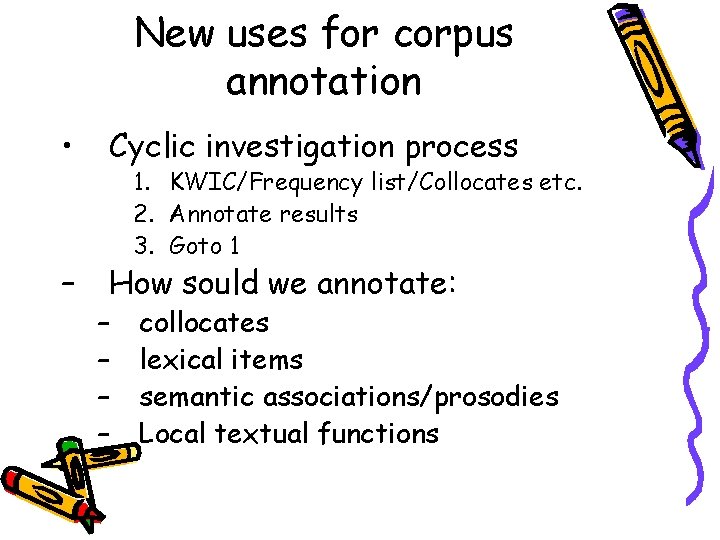 New uses for corpus annotation • Cyclic investigation process – How sould we annotate: