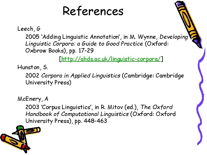 References Leech, G 2005 ‘Adding Linguistic Annotation’, in M. Wynne, Developing Linguistic Corpora: a