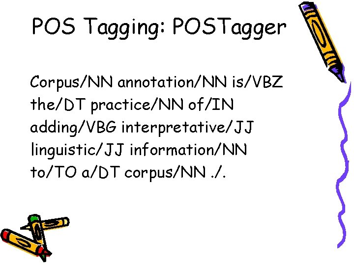 POS Tagging: POSTagger Corpus/NN annotation/NN is/VBZ the/DT practice/NN of/IN adding/VBG interpretative/JJ linguistic/JJ information/NN to/TO