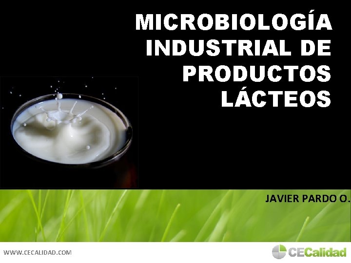 MICROBIOLOGÍA INDUSTRIAL DE PRODUCTOS LÁCTEOS JAVIER PARDO O. WWW. CECALIDAD. COM 