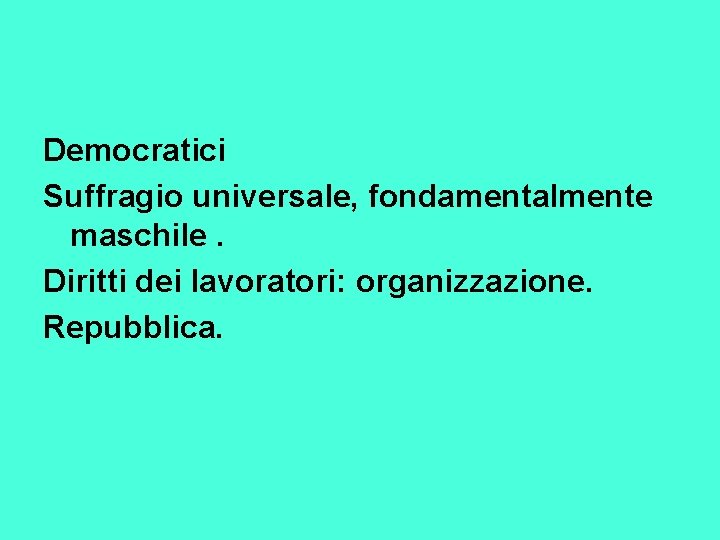 Democratici Suffragio universale, fondamentalmente maschile. Diritti dei lavoratori: organizzazione. Repubblica. 
