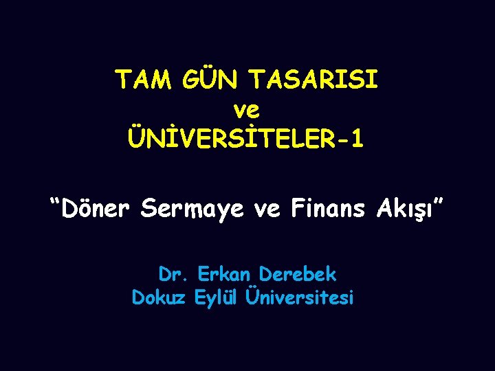 TAM GÜN TASARISI ve ÜNİVERSİTELER-1 “Döner Sermaye ve Finans Akışı” Dr. Erkan Derebek Dokuz