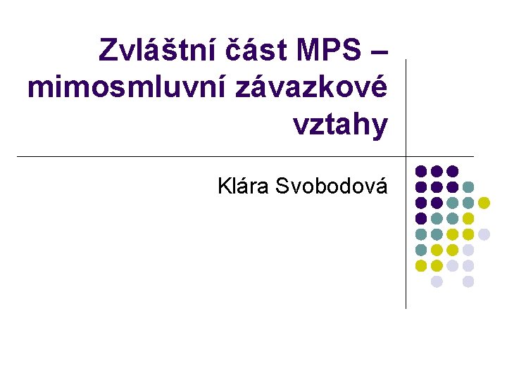 Zvláštní část MPS – mimosmluvní závazkové vztahy Klára Svobodová 