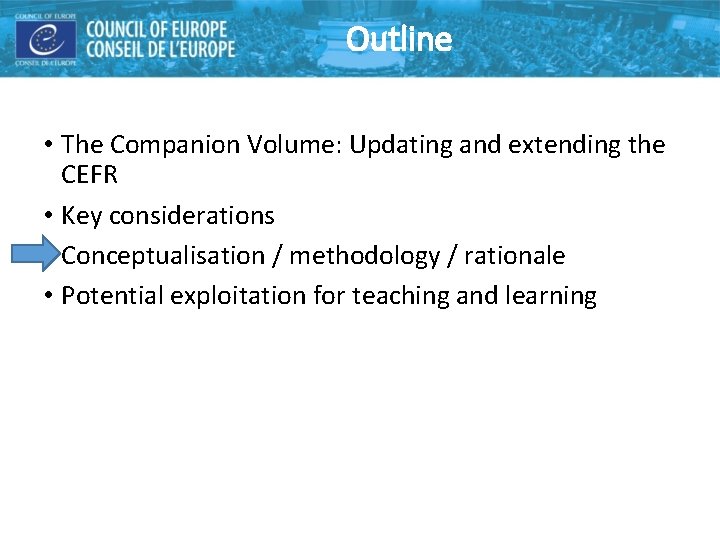 Outline • The Companion Volume: Updating and extending the CEFR • Key considerations • Outline • The Companion Volume: Updating and extending the CEFR • Key considerations •